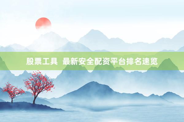 股票工具  最新安全配资平台排名速览